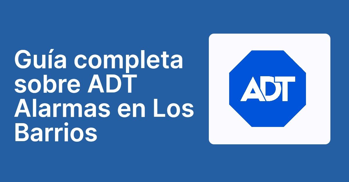 Guía completa sobre ADT Alarmas en Los Barrios